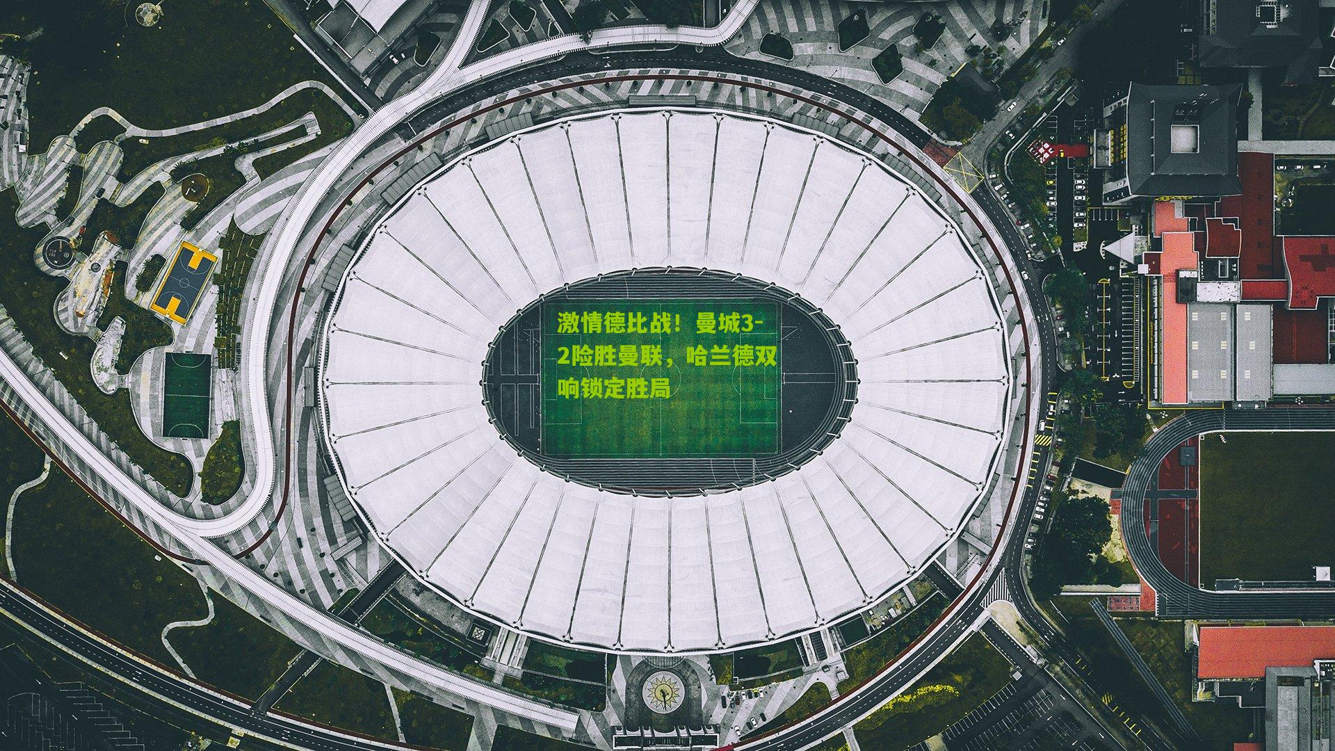 激情德比战！曼城3-2险胜曼联，哈兰德双响锁定胜局